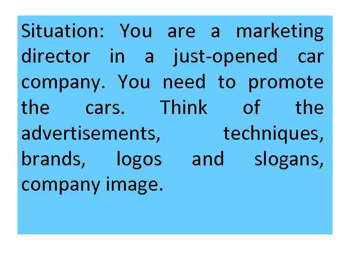 Situation: You are a marketing director in a just-opened car company. You need to