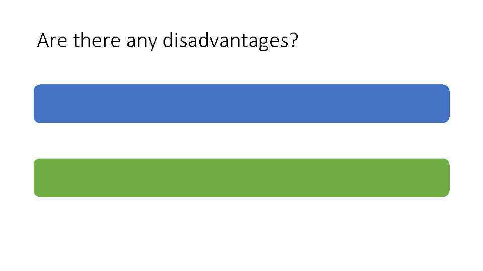 Are there any disadvantages? 