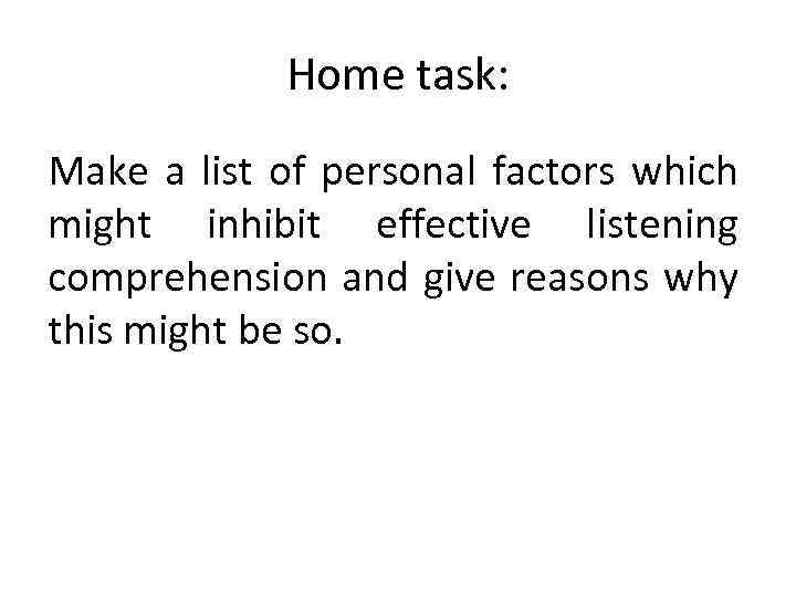 Home task: Make a list of personal factors which might inhibit effective listening comprehension