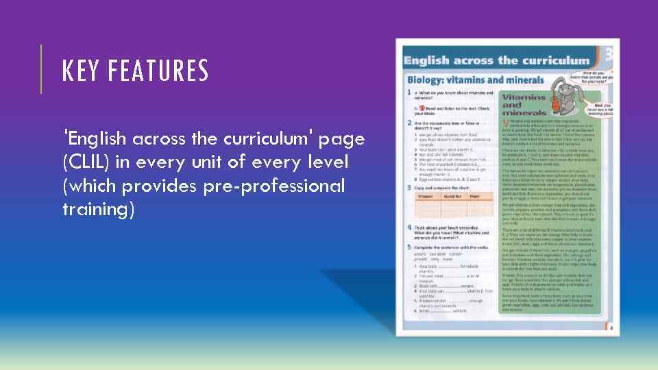 KEY FEATURES 'English across the curriculum' page (CLIL) in every unit of every level