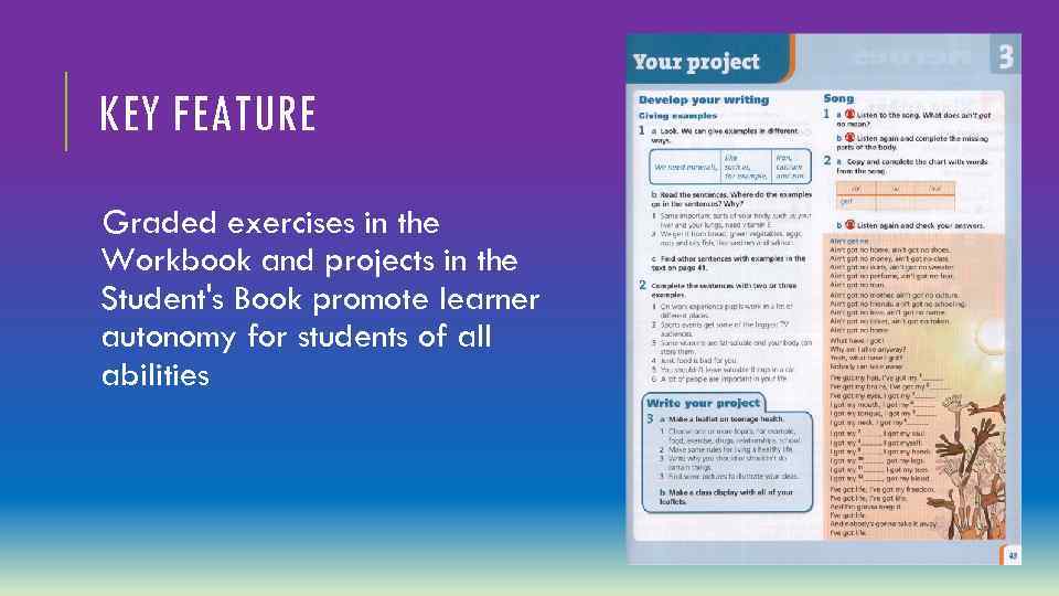KEY FEATURE Graded exercises in the Workbook and projects in the Student's Book promote