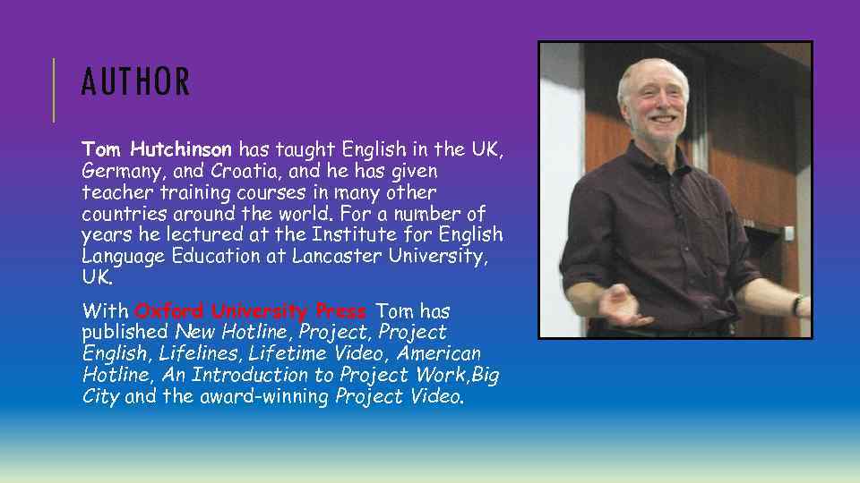 AUTHOR Tom Hutchinson has taught English in the UK, Germany, and Croatia, and he