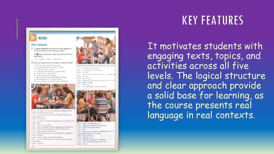KEY FEATURES It motivates students with engaging texts, topics, and activities across all five