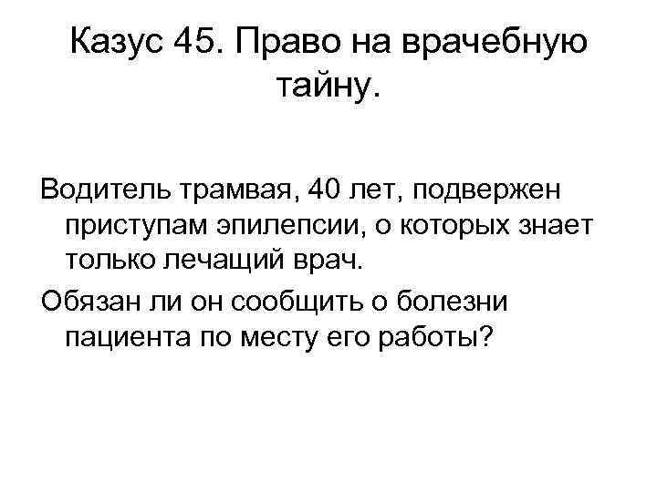Казус 45. Право на врачебную тайну. Водитель трамвая, 40 лет, подвержен приступам эпилепсии, о