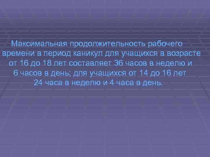  Максимальная продолжительность рабочего времени в период каникул для учащихся в возрасте от 16