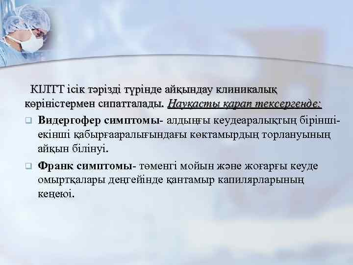 КІЛТТ ісік тәрізді түрінде айқындау клиникалық көріністермен сипатталады. Науқасты қарап тексергенде: q Видергофер симптомы-