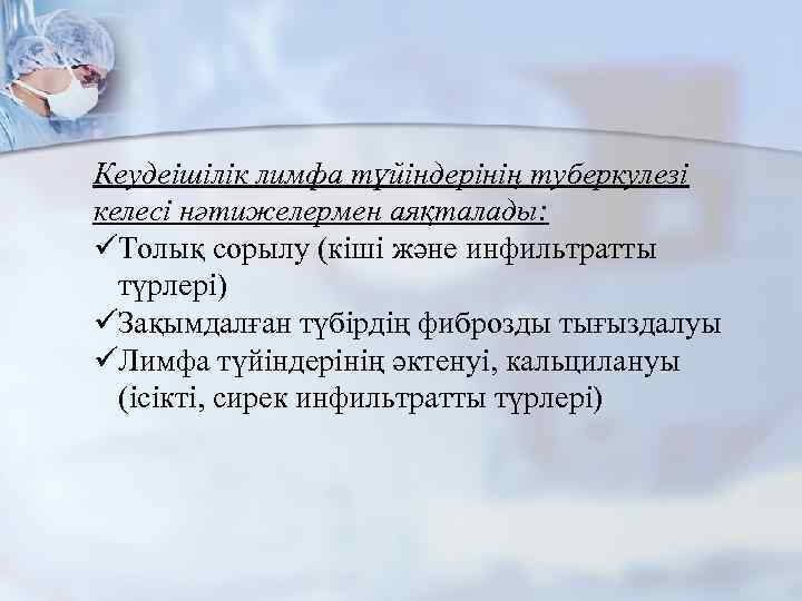 Кеудеішілік лимфа түйіндерінің туберкулезі келесі нәтижелермен аяқталады: üТолық сорылу (кіші және инфильтратты түрлері) üЗақымдалған