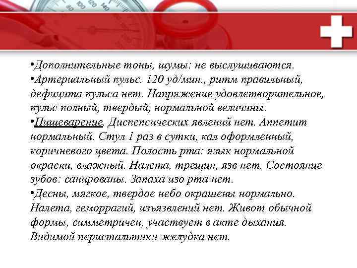  • Дополнительные тоны, шумы: не выслушиваются. • Артериальный пульс. 120 уд/мин. , ритм