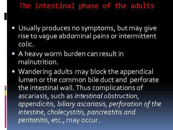 The intestinal phase of the adults Usually produces no symptoms, but may give rise