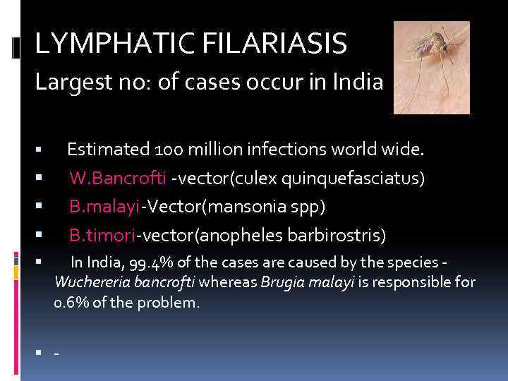 LYMPHATIC FILARIASIS Largest no: of cases occur in India Estimated 100 million infections world