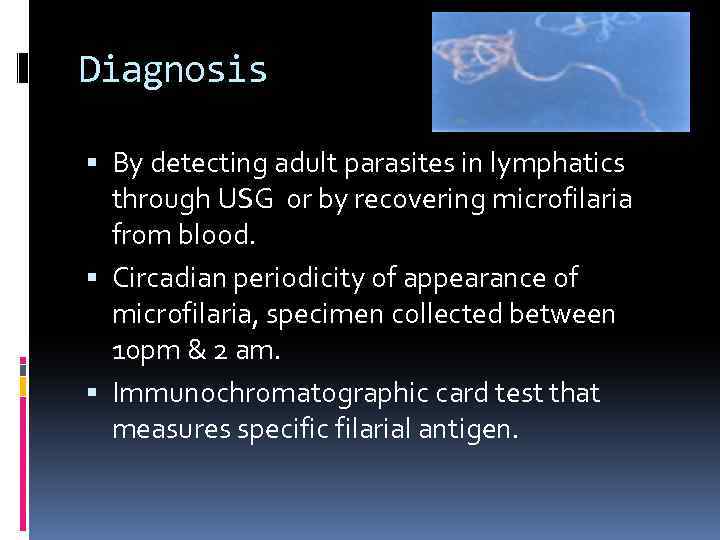 Diagnosis By detecting adult parasites in lymphatics through USG or by recovering microfilaria from
