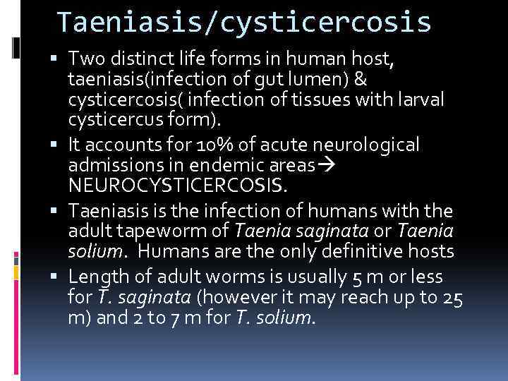Taeniasis/cysticercosis Two distinct life forms in human host, taeniasis(infection of gut lumen) & cysticercosis(