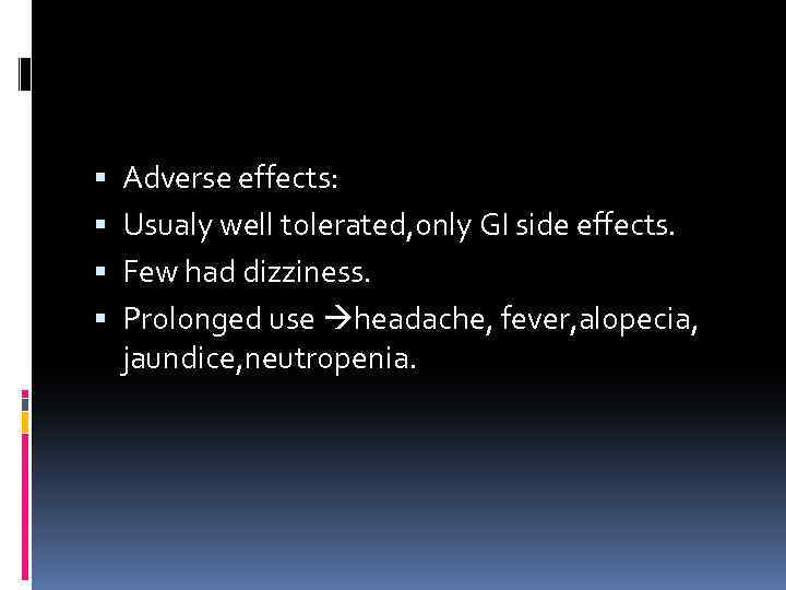  Adverse effects: Usualy well tolerated, only GI side effects. Few had dizziness. Prolonged
