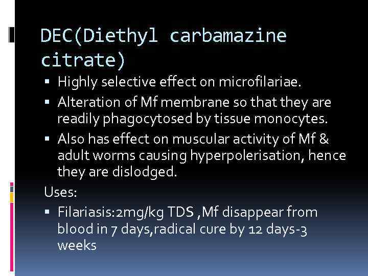 DEC(Diethyl carbamazine citrate) Highly selective effect on microfilariae. Alteration of Mf membrane so that