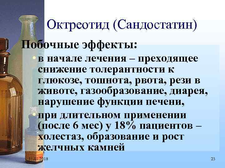 Октреотид (Сандостатин) Побочные эффекты: • в начале лечения – преходящее снижение толерантности к глюкозе,