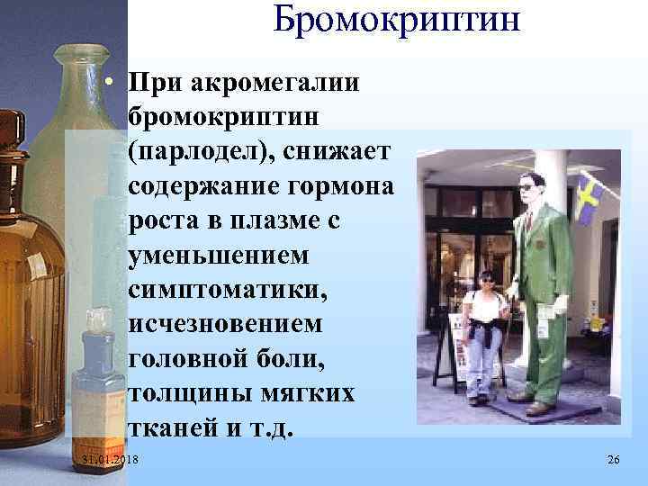 Бромокриптин • При акромегалии бромокриптин (парлодел), снижает содержание гормона роста в плазме с уменьшением