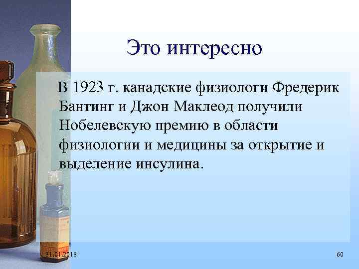 Это интересно В 1923 г. канадские физиологи Фредерик Бантинг и Джон Маклеод получили Нобелевскую
