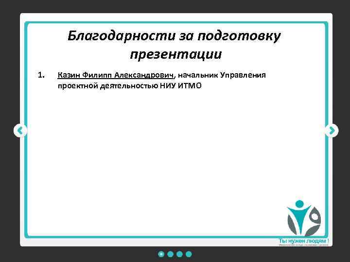 Благодарности за подготовку презентации 1. Казин Филипп Александрович, начальник Управления проектной деятельностью НИУ ИТМО