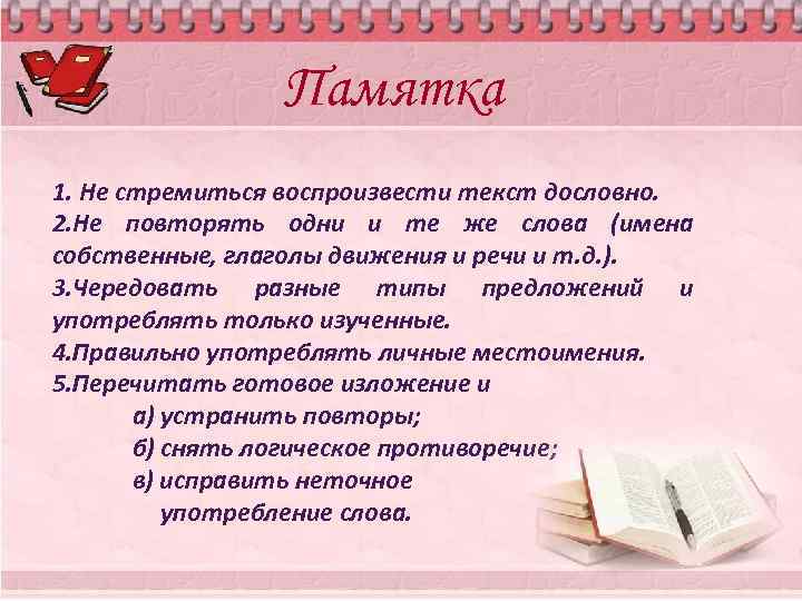 Памятка 1. Не стремиться воспроизвести текст дословно. 2. Не повторять одни и те же