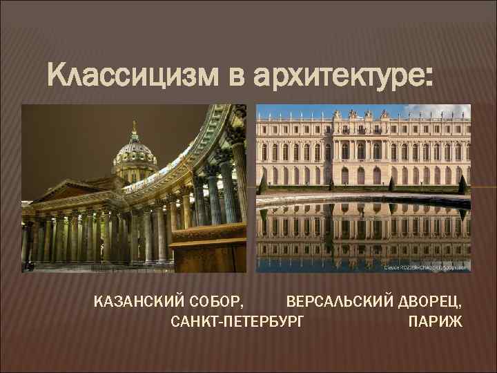 Классицизм в архитектуре: КАЗАНСКИЙ СОБОР, ВЕРСАЛЬСКИЙ ДВОРЕЦ, САНКТ-ПЕТЕРБУРГ ПАРИЖ 