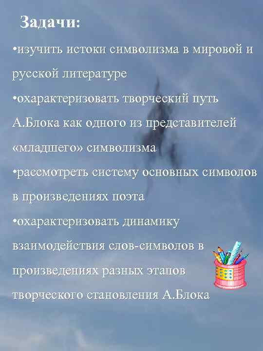  Задачи: • изучить истоки символизма в мировой и русской литературе • охарактеризовать творческий