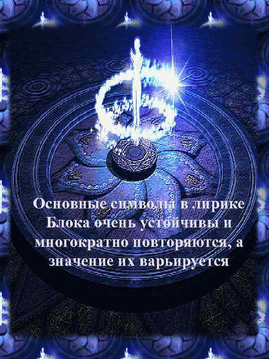Основные символы в лирике Блока очень устойчивы и многократно повторяются, а значение их варьируется