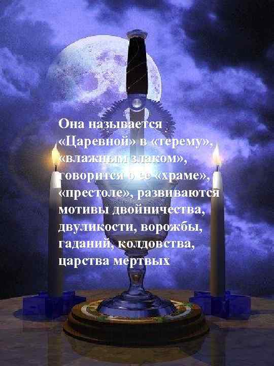 Она называется «Царевной» в «терему» , «влажным злаком» , говорится о ее «храме» ,
