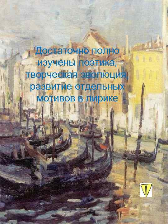 Достаточно полно изучены поэтика, творческая эволюция, развитие отдельных мотивов в лирике 