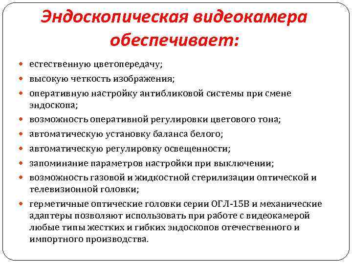 Эндоскопическая видеокамера обеспечивает: естественную цветопередачу; высокую четкость изображения; оперативную настройку антибликовой системы при смене