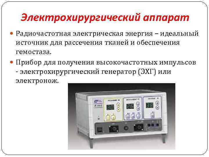 Электрохирургический аппарат Радиочастотная электрическая энергия – идеальный источник для рассечения тканей и обеспечения гемостаза.
