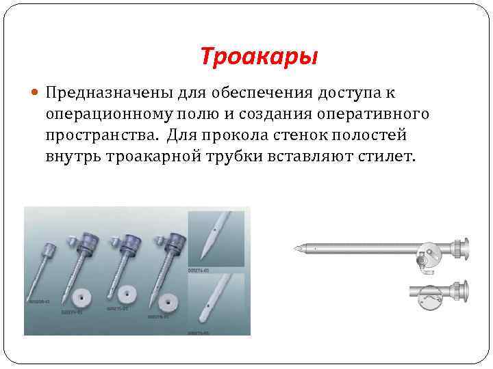 Троакары Предназначены для обеспечения доступа к операционному полю и создания оперативного пространства. Для прокола