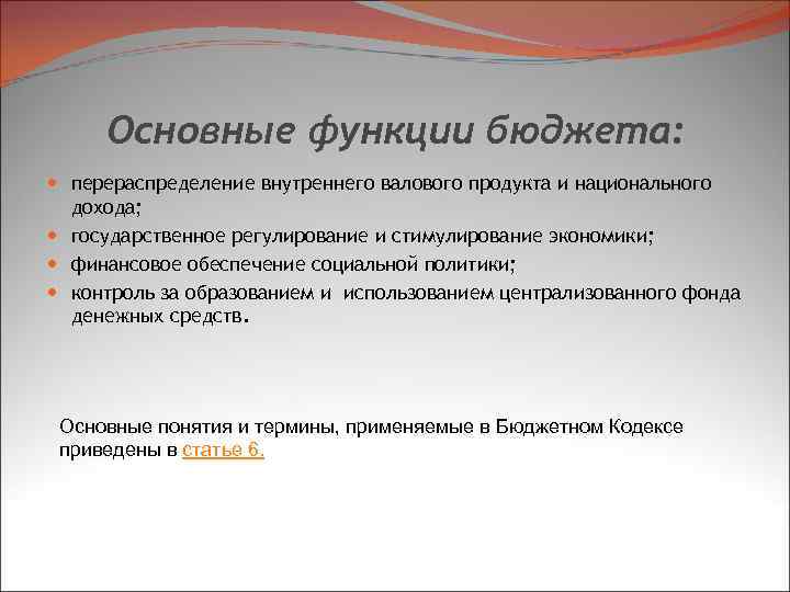 Основные функции бюджета: перераспределение внутреннего валового продукта и национального дохода; государственное регулирование и стимулирование