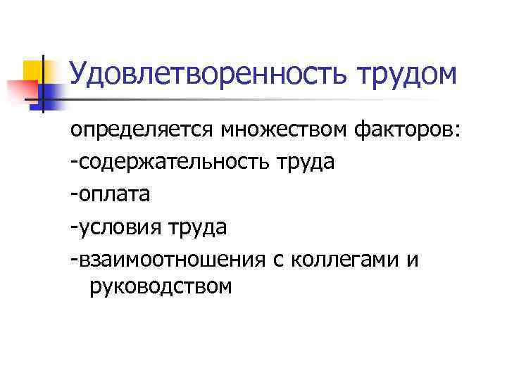 Удовлетворенность трудом определяется множеством факторов: -содержательность труда -оплата -условия труда -взаимоотношения с коллегами и