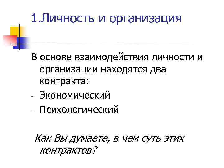 1. Личность и организация В основе взаимодействия личности и организации находятся два контракта: -
