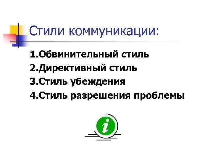 Стили коммуникации: 1. Обвинительный стиль 2. Директивный стиль 3. Стиль убеждения 4. Стиль разрешения