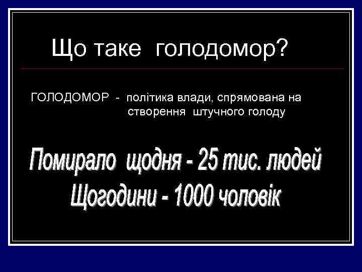 Що таке голодомор? ГОЛОДОМОР - політика влади, спрямована на створення штучного голоду 