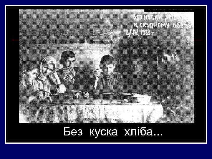 Без куска хліба. . . 