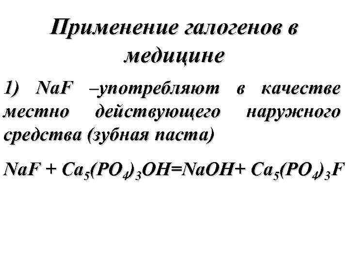 Применение галогенов в медицине 1) Na. F –употребляют в качестве местно действующего наружного средства