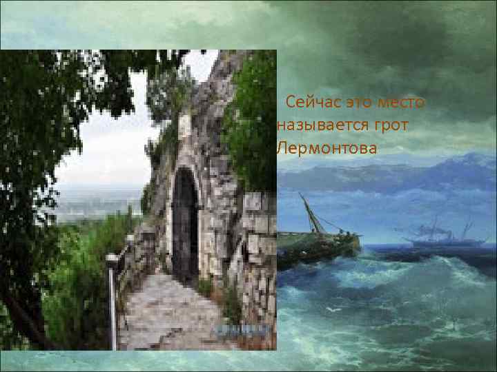  • Сейчас это место называется грот Лермонтова 