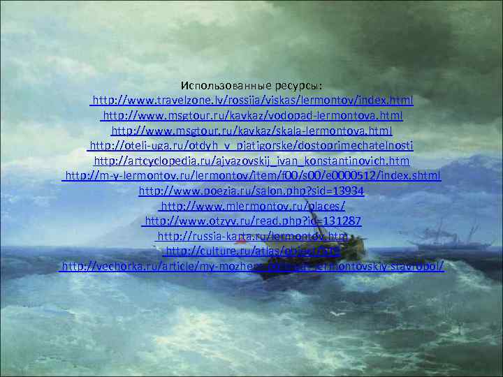 Использованные ресурсы: http: //www. travelzone. lv/rossija/viskas/lermontov/index. html http: //www. msgtour. ru/kavkaz/vodopad-lermontova. html http: //www.