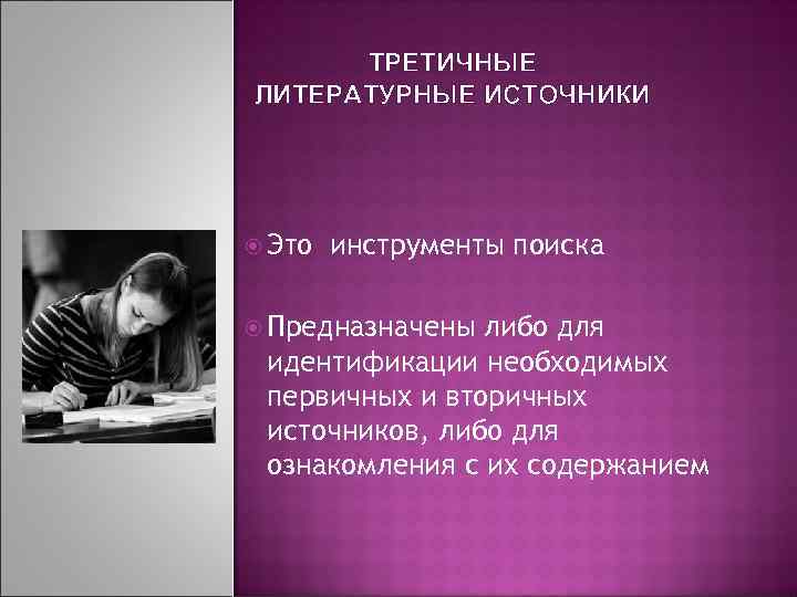 ТРЕТИЧНЫЕ ЛИТЕРАТУРНЫЕ ИСТОЧНИКИ Это инструменты поиска Предназначены либо для идентификации необходимых первичных и вторичных