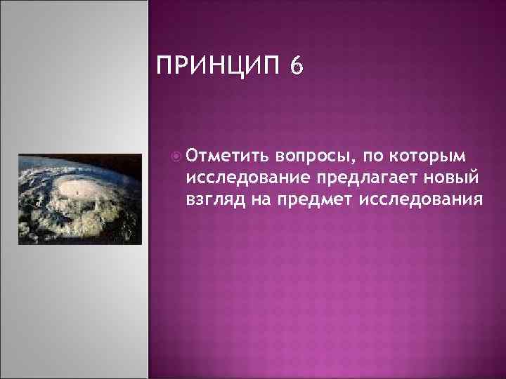 ПРИНЦИП 6 Отметить вопросы, по которым исследование предлагает новый взгляд на предмет исследования 