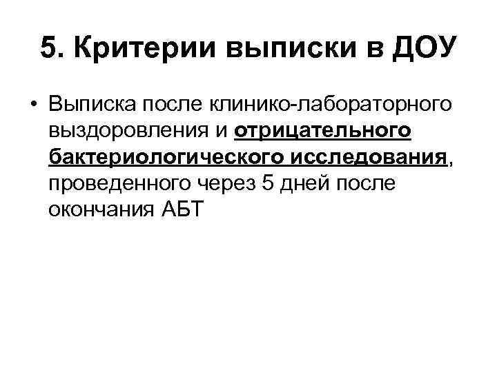 5. Критерии выписки в ДОУ • Выписка после клинико-лабораторного выздоровления и отрицательного бактериологического исследования,