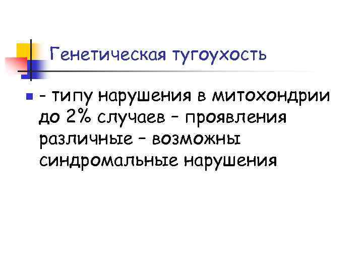 Генетическая тугоухость n - типу нарушения в митохондрии до 2% случаев – проявления различные
