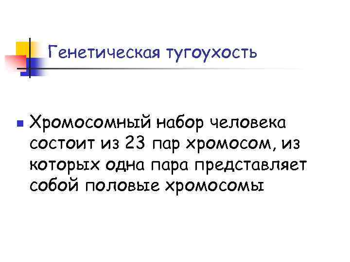 Генетическая тугоухость n Хромосомный набор человека состоит из 23 пар хромосом, из которых одна