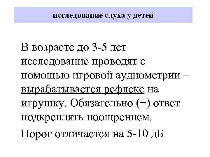 исследование слуха у детей В возрасте до 3 -5 лет исследование проводят с помощью