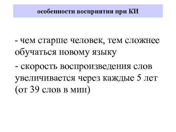 особенности восприятия при КИ - чем старше человек, тем сложнее обучаться новому языку -