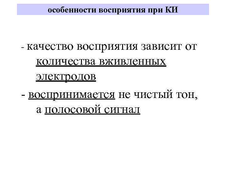 особенности восприятия при КИ - качество восприятия зависит от количества вживленных электродов - воспринимается