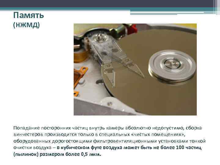 Память (НЖМД) Попадание посторонних частиц внутрь камеры абсолютно недопустимо, сборка винчестеров производится только в