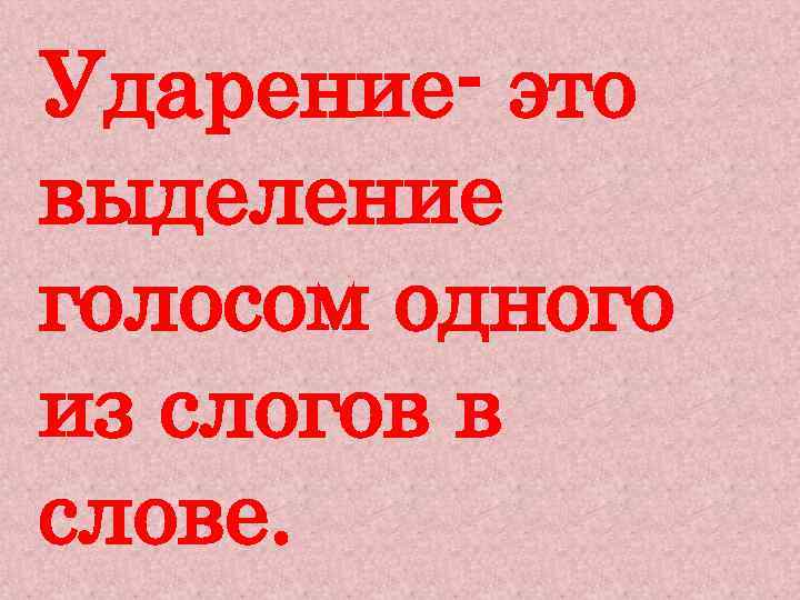 Ударение- это выделение голосом одного из слогов в слове. 